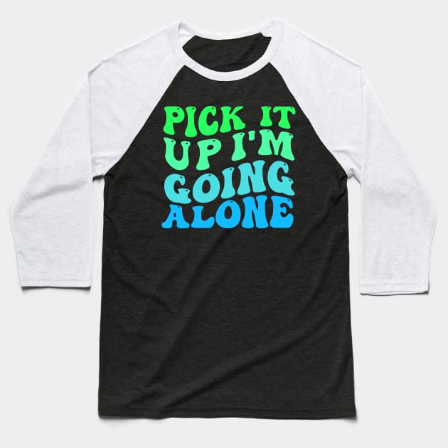 Pick It Up Im Going Alone Baseball T-Shirt by TheDesignDepot